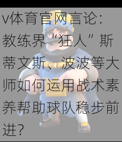 v体育官网言论：教练界“狂人”斯蒂文斯、波波等大师如何运用战术素养帮助球队稳步前进？