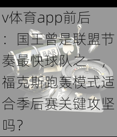 v体育app前后：国王曾是联盟节奏最快球队之一，福克斯跑轰模式适合季后赛关键攻坚吗？