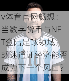 v体育官网畅想：当数字货币与NFT登陆足球领域，球迷通证经济能否成为下一个风口？