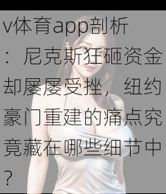 v体育app剖析：尼克斯狂砸资金却屡屡受挫，纽约豪门重建的痛点究竟藏在哪些细节中？