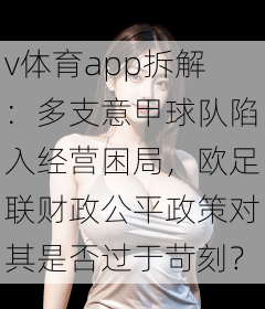 v体育app拆解：多支意甲球队陷入经营困局，欧足联财政公平政策对其是否过于苛刻？