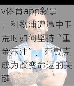 v体育app叙事：利物浦遭遇中卫荒时如何坚持“重金压注”，范戴克成为改变命运的关键
