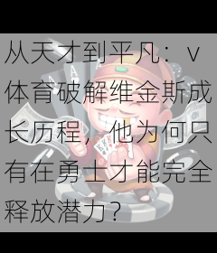 从天才到平凡：v体育破解维金斯成长历程，他为何只有在勇士才能完全释放潜力？